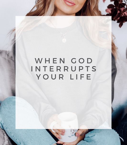 When God Interrupts Your Life - Birkland Boutique