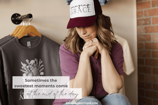 Sometimes the Sweetest Moments Come at the End of the Day - Birkland Boutique