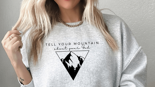 Tell Your Mountain About Your God Crewneck - Birkland Boutique